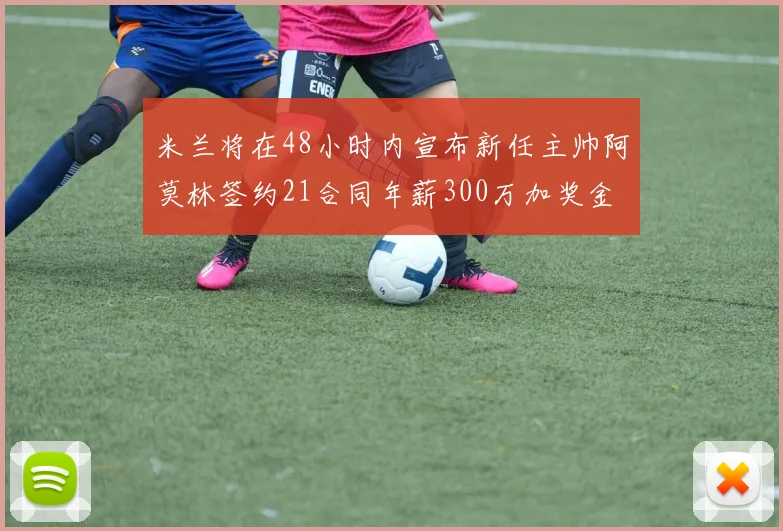 米兰将在48小时内宣布新任主帅阿莫林签约21合同年薪300万加奖金